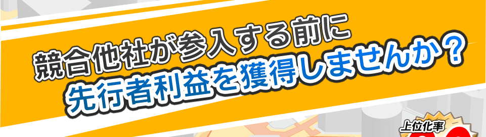 先行者利益を獲得しませんか？